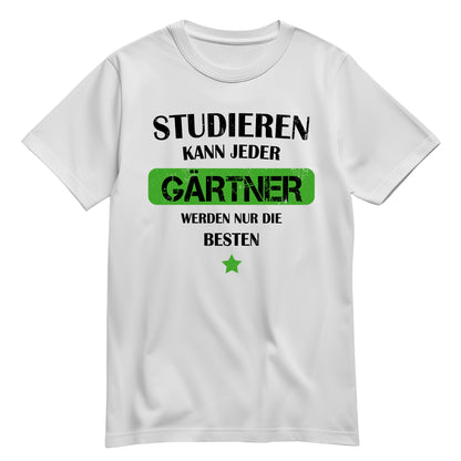 Studieren kann jeder Gärtner werden nur die besten - Shirt Weiß - FULiMA®
