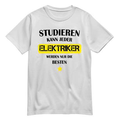 Studieren kann jeder Elektriker werden nur die besten - Shirt Weiß - FULiMA®