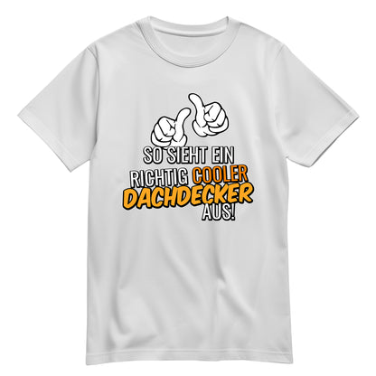 So sieht ein richtig cooler Dachdecker aus - Shirt Weiß - FULiMA®