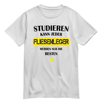 Studieren kann jeder Fliesenleger werden nur die besten - Shirt Weiß - FULiMA®