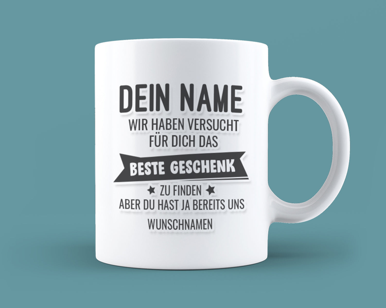 Namenstasse: Wunschname wir haben versucht das beste Geschenk für dich zu finden aber du hast ja bereits uns mit Namen deiner Wahl. 